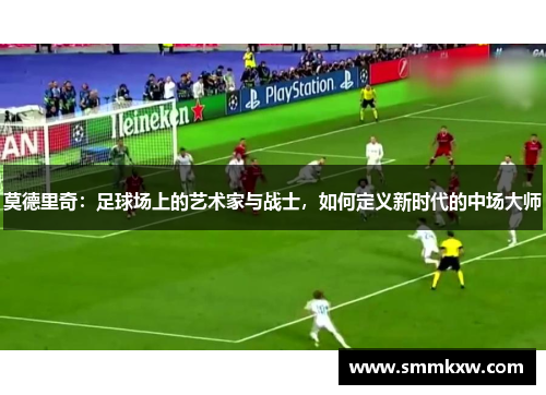莫德里奇：足球场上的艺术家与战士，如何定义新时代的中场大师