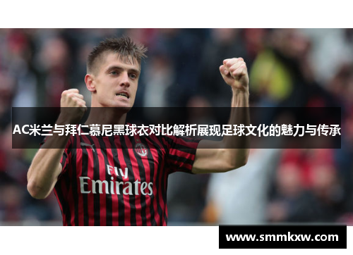 AC米兰与拜仁慕尼黑球衣对比解析展现足球文化的魅力与传承